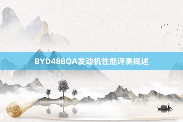 BYD488QA发动机性能评测概述